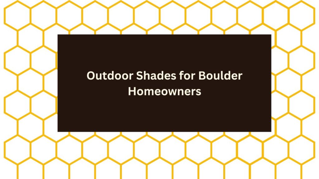 Outdoor Shades for Boulder Homeowners