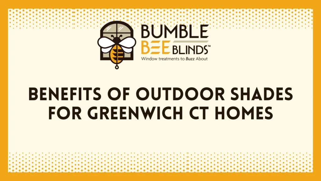 Benefits of Outdoor Shades for Greenwich CT Homes | Sun, Style & Comfort 🐝