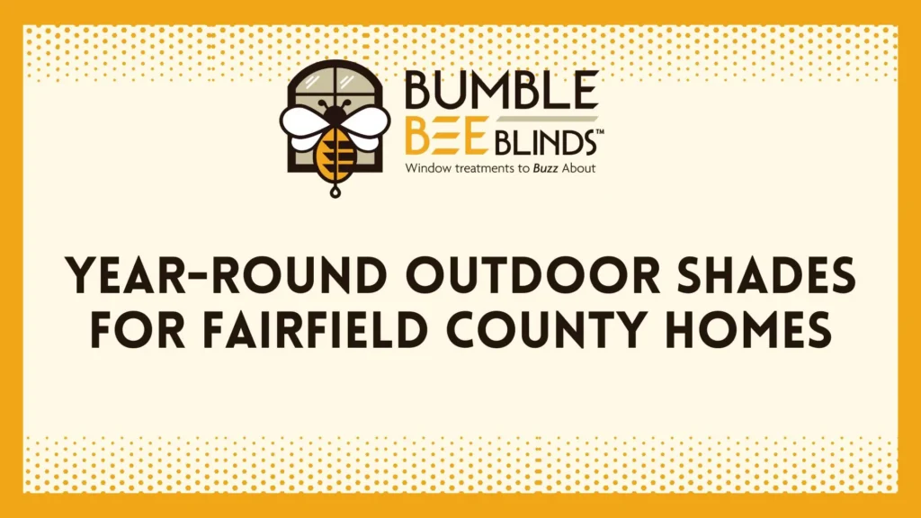 Year-Round Outdoor Shades for Fairfield County Homes 🐝