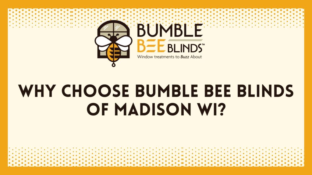Why Choose Bumble Bee Blinds of Madison, WI?