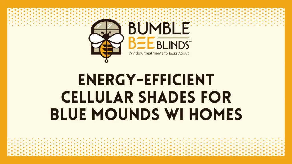 Energy-Efficient Cellular Shades for Blue Mounds WI Homes