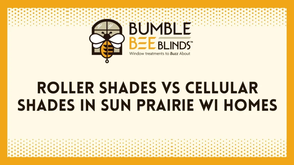 Roller Shades vs Cellular Shades for Sun Prairie WI Homes
