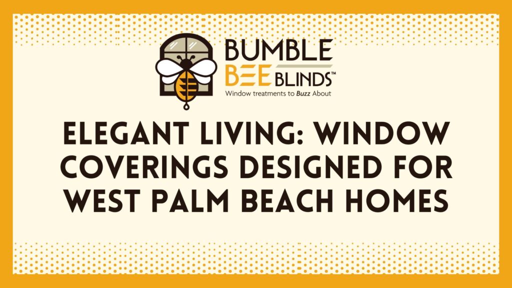 Elegant Living: Window Coverings Designed for West Palm Beach Homes