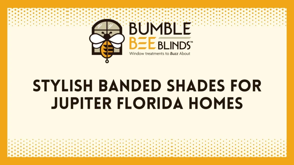 Stylish Banded Shades for Jupiter FL Homes